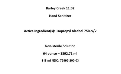 Barley Creek 11:02 Hand Sanitizer  Active Ingredient(s):  Isopropyl Alcohol 75% V/v  Non-sterile Solution 64 Ounce – 1892.71 mL 118 mL Ndc: 73995-200-03 (41220front Panel 64oz Iso Easter)